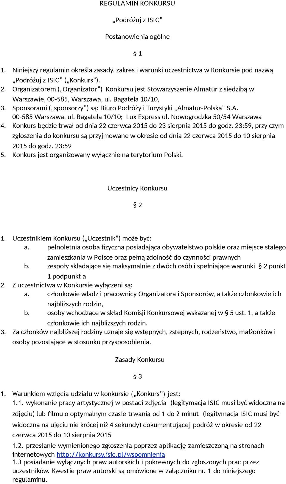 Sponsorami ( sponsorzy ) są: Biuro Podróży i Turystyki Almatur-Polska S.A. 00-585 Warszawa, ul. Bagatela 10/10; Lux Express ul. Nowogrodzka 50/54 Warszawa 4.