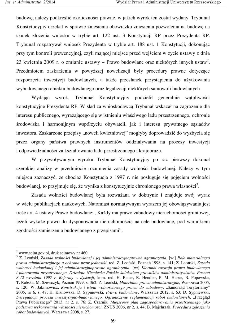 Trybunał rozpatrywał wniosek Prezydenta w trybie art. 188 ust. 1 Konstytucji, dokonując przy tym kontroli prewencyjnej, czyli mającej miejsce przed wejściem w życie ustawy z dnia 23 kwietnia 2009 r.