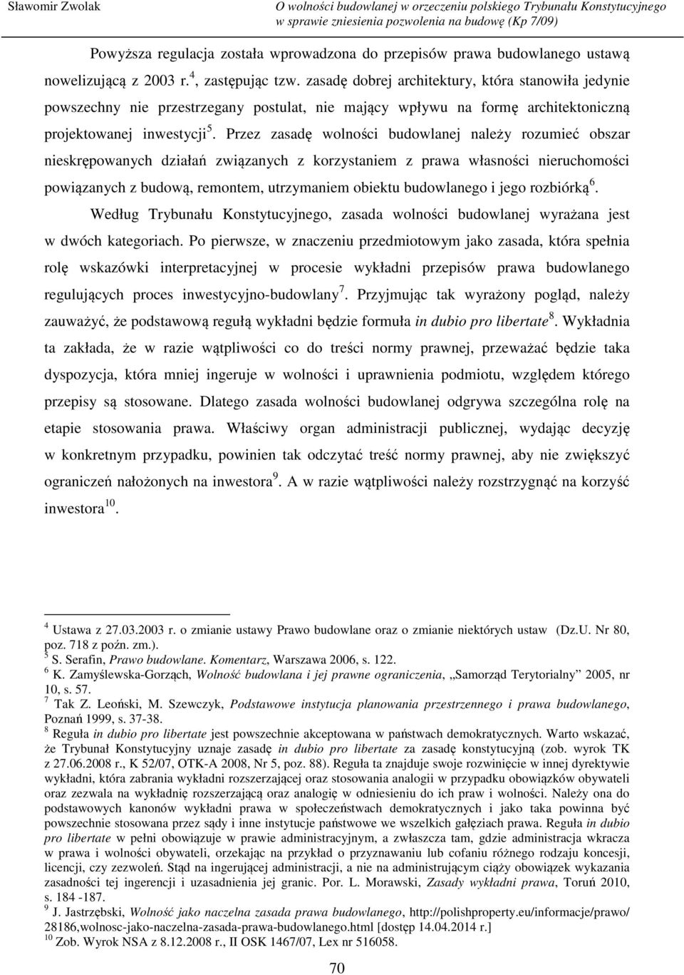 Przez zasadę wolności budowlanej należy rozumieć obszar nieskrępowanych działań związanych z korzystaniem z prawa własności nieruchomości powiązanych z budową, remontem, utrzymaniem obiektu