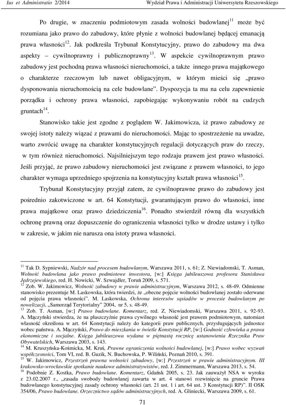 W aspekcie cywilnoprawnym prawo zabudowy jest pochodną prawa własności nieruchomości, a także innego prawa majątkowego o charakterze rzeczowym lub nawet obligacyjnym, w którym mieści się prawo