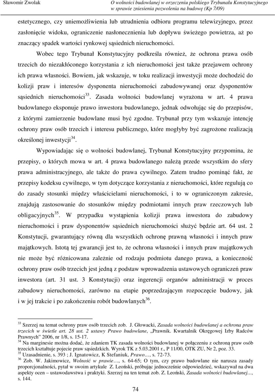 Wobec tego Trybunał Konstytucyjny podkreśla również, że ochrona prawa osób trzecich do niezakłóconego korzystania z ich nieruchomości jest także przejawem ochrony ich prawa własności.