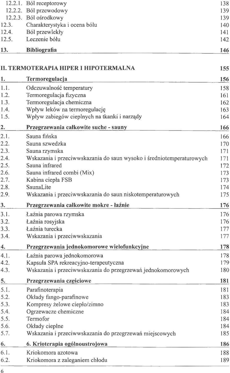 Wpływ leków na termoregulację 163 1.5. Wpływ zabiegów cieplnych na tkanki i narządy 164 2. Przegrzewania całkowite suche - sauny 166 2.1. Sauna fińska 166 2.2. Sauna szwedzka 170 2.3. Sauna rzymska 171 2.