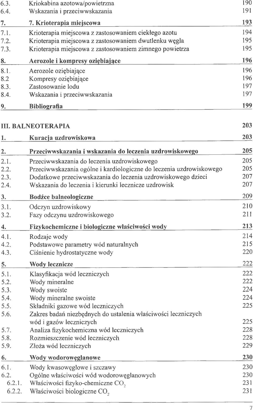 2 Kompresy oziębiające 196 8.3. Zastosowanie lodu 197 8.4. Wskazania i przeciwwskazania 197 9; Bibliografia 199 III. BALNEOTERAPIA 203 E Kuracja uzdrowiskowa 203 2.