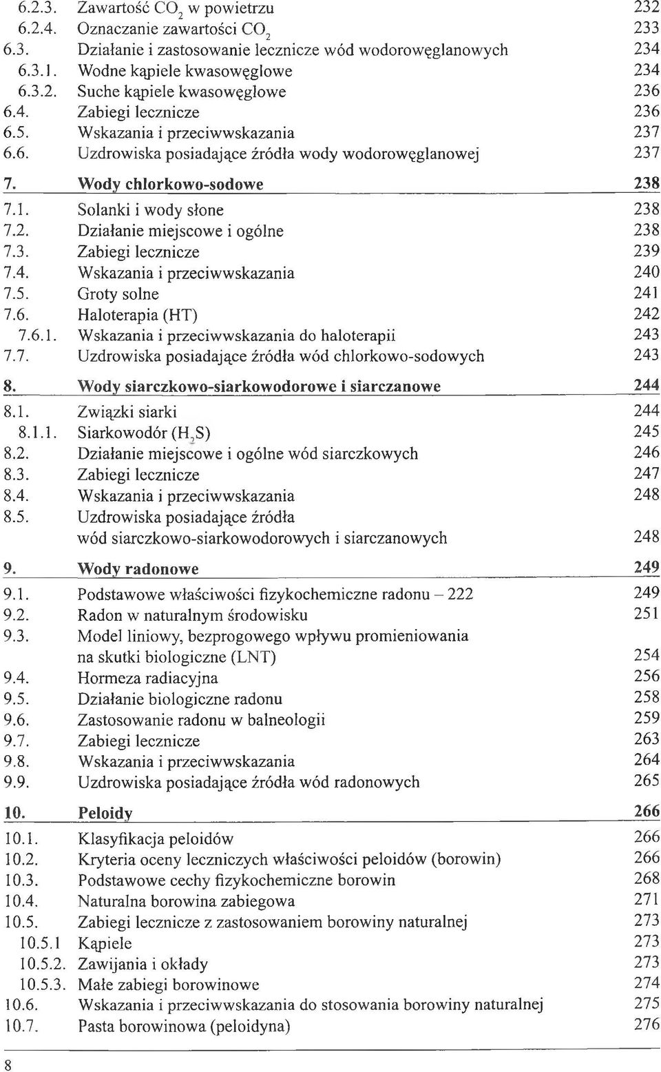 3. Zabiegi lecznicze 239 7.4. Wskazania i przeciwwskazania 240 7.5. Groty solne 241 7.6. Haloterapia (HT) 242 7.6.1. Wskazania i przeciwwskazania do haloterapii 243 7.7. Uzdrowiska posiadające źródła wód chlorkowo-sodowych 243 8.