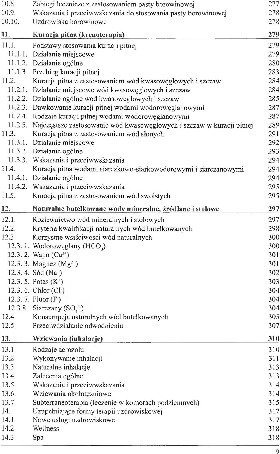 2.1. Działanie miejscowe wód kwasowęglowych i szczaw 284 11.2.2. Działanie ogólne wód kwasowęglowych i szczaw 285 11.2.3. Dawkowanie kuracji pitnej wodami wodorowęglanowymi 287 11.2.4. Rodzaje kuracji pitnej wodami wodorowęglanowymi 287 11.