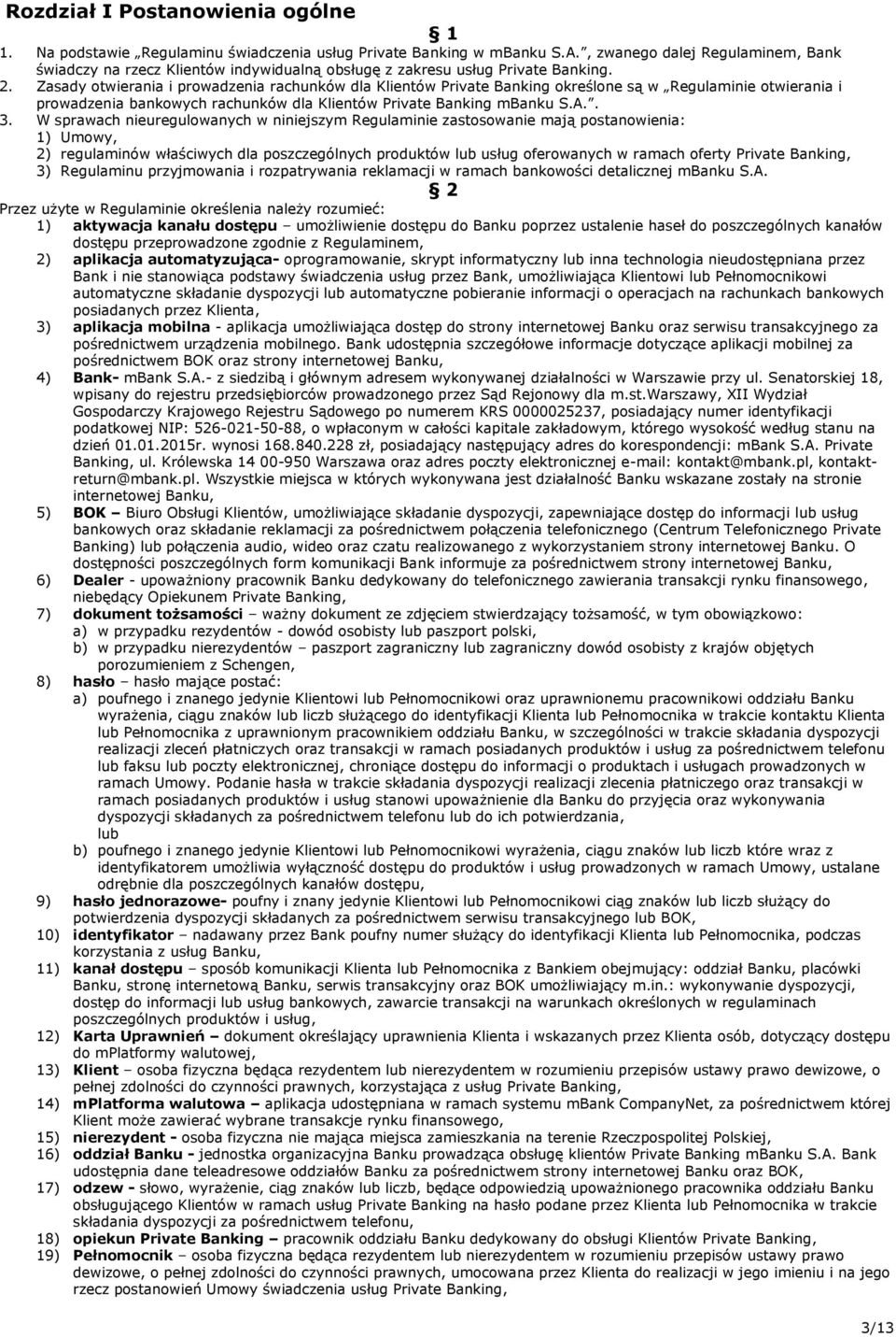 Zasady otwierania i prowadzenia rachunków dla Klientów Private Banking określone są w Regulaminie otwierania i prowadzenia bankowych rachunków dla Klientów Private Banking mbanku S.A.. 3.