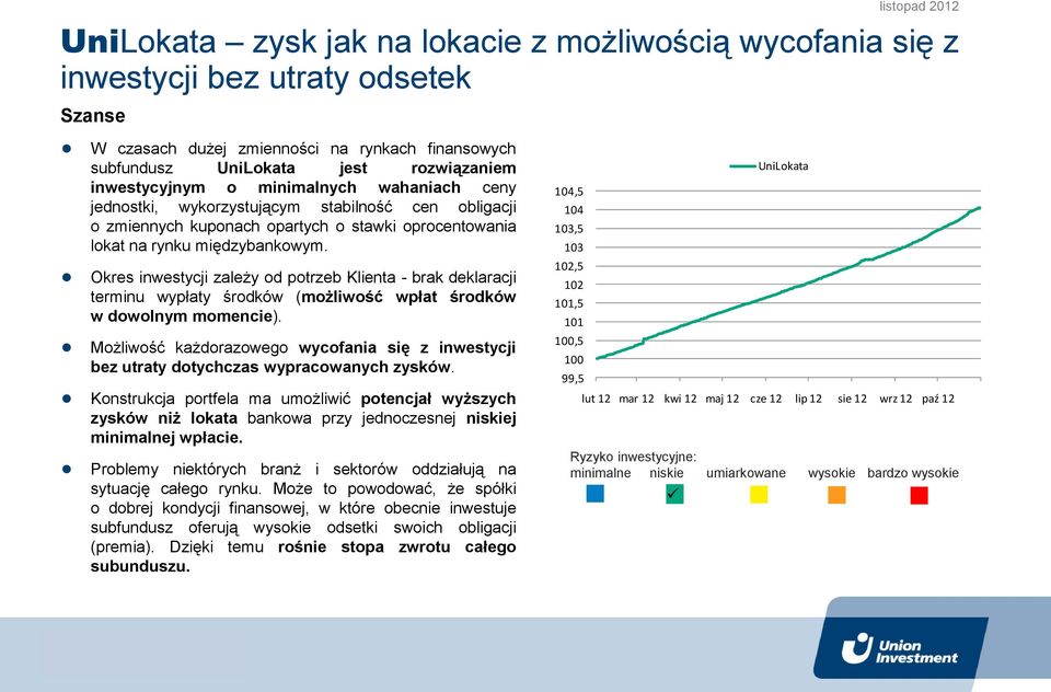 Okres inwestycji zależy od potrzeb Klienta - brak deklaracji terminu wypłaty środków (możliwość wpłat środków w dowolnym momencie).