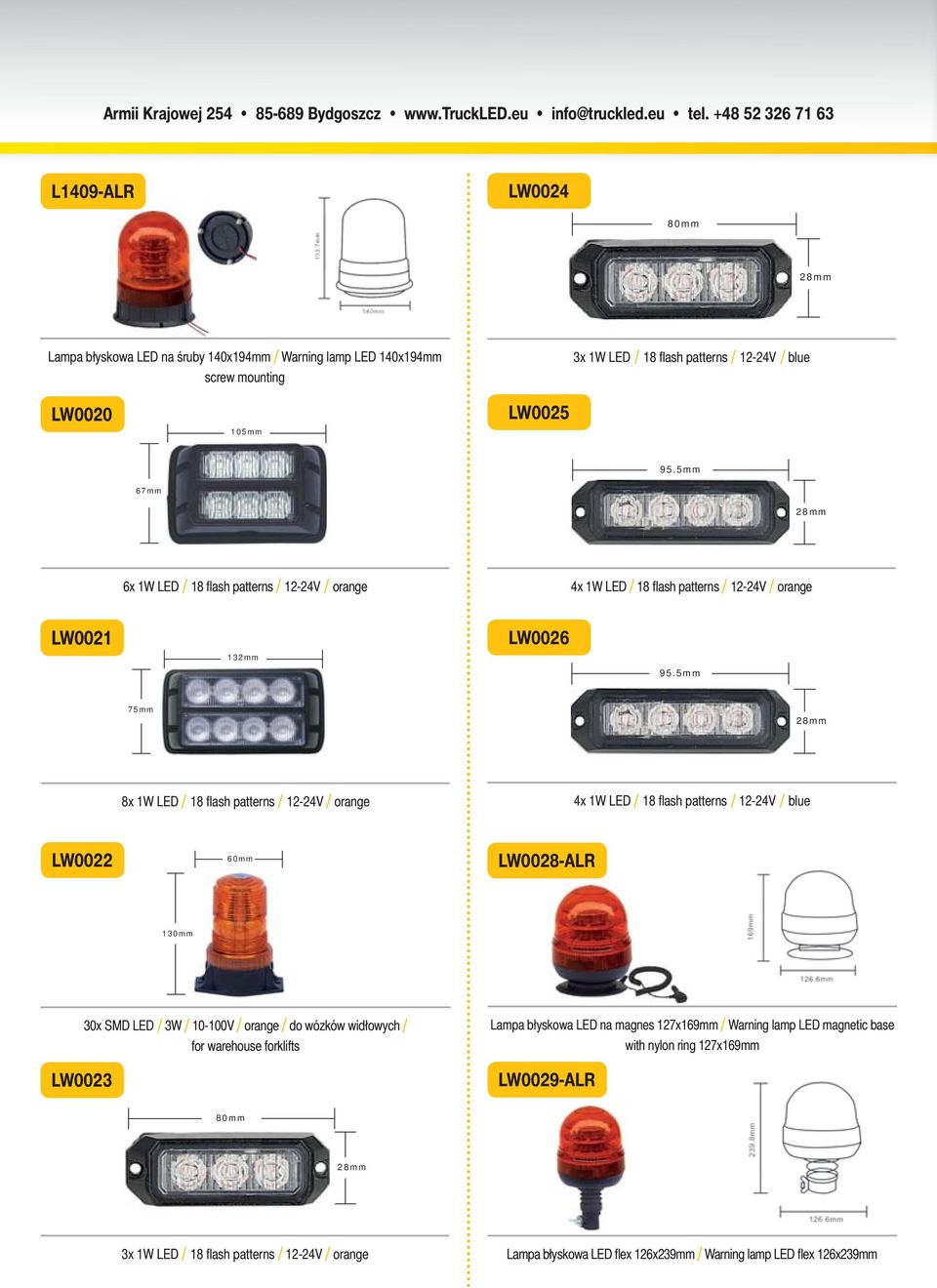 5mm 75mm 28mm 8x 1W LED / 18 fl ash patterns / 12-24V / orange 4x 1W LED / 18 fl ash patterns / 12-24V / blue LW0022 60mm LW0028-ALR 130mm LW0023 30x SMD LED / 3W / 10-100V / orange / do wózków