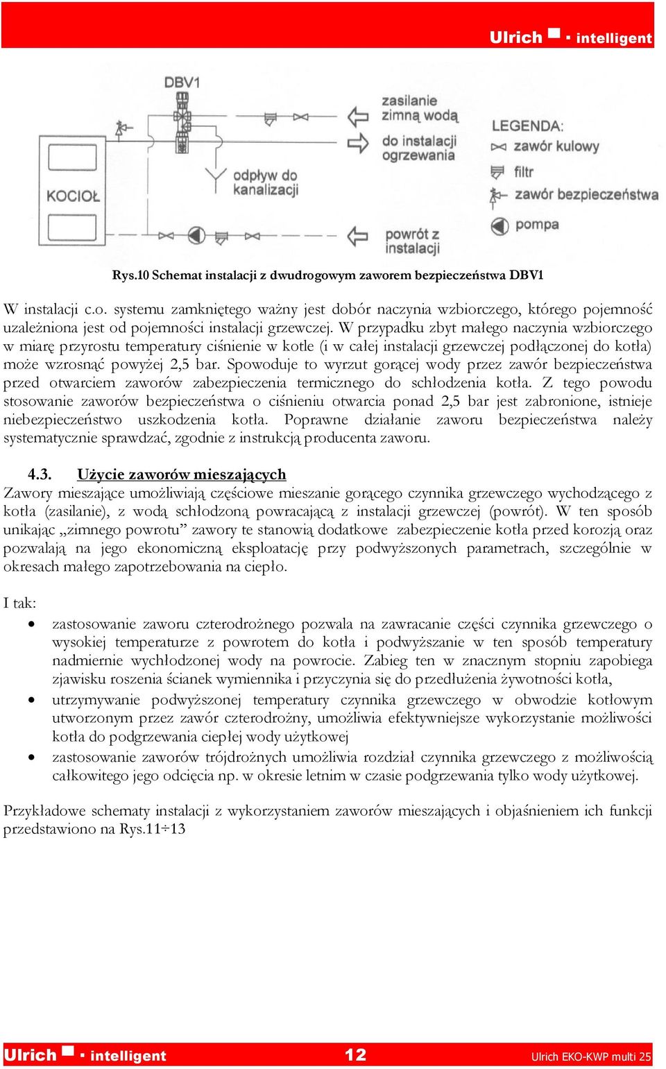 Spowoduje to wyrzut gorącej wody przez zawór bezpieczeństwa przed otwarciem zaworów zabezpieczenia termicznego do schłodzenia kotła.