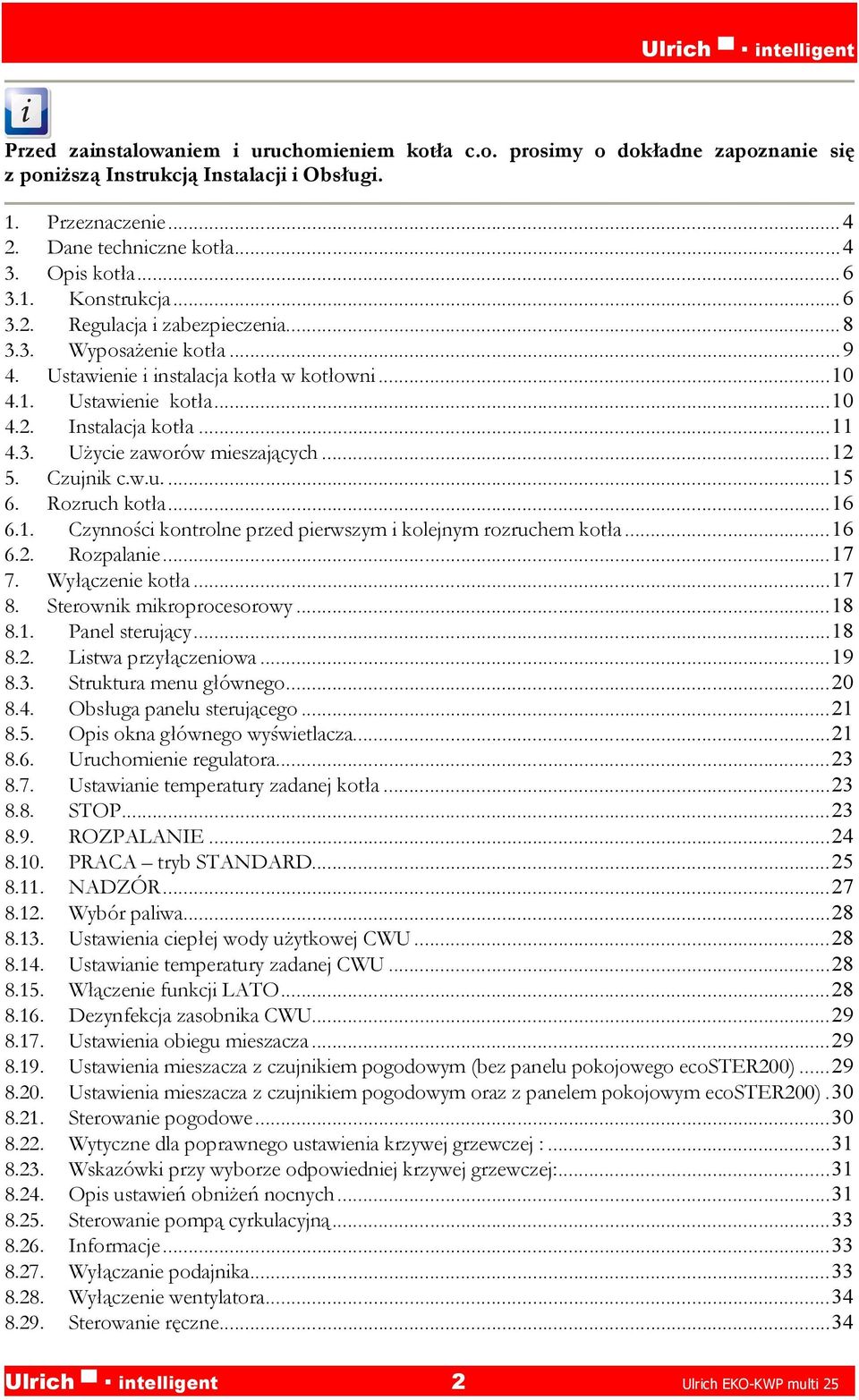 ..12 5. Czujnik c.w.u....15 6. Rozruch kotła...16 6.1. Czynności kontrolne przed pierwszym i kolejnym rozruchem kotła...16 6.2. Rozpalanie...17 7. Wyłączenie kotła...17 8. Sterownik mikroprocesorowy.