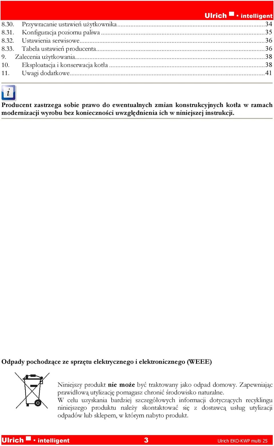 ..41 Producent zastrzega sobie prawo do ewentualnych zmian konstrukcyjnych kotła w ramach modernizacji wyrobu bez konieczności uwzględnienia ich w niniejszej instrukcji.