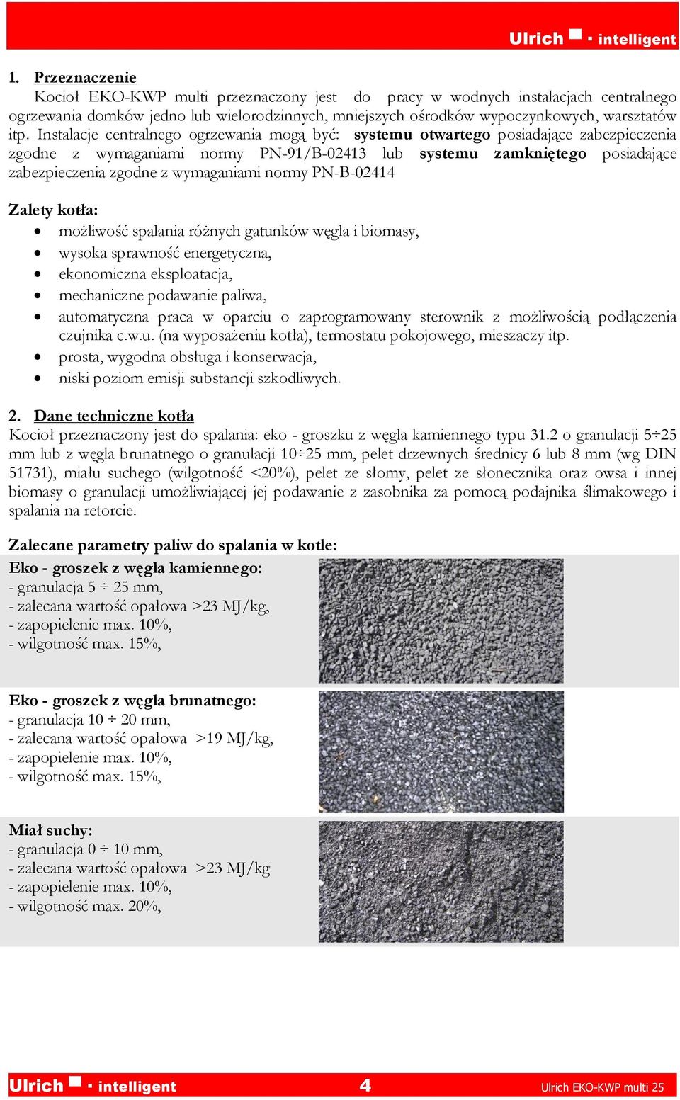 wymaganiami normy PN-B-02414 Zalety kotła: możliwość spalania różnych gatunków węgla i biomasy, wysoka sprawność energetyczna, ekonomiczna eksploatacja, mechaniczne podawanie paliwa, automatyczna
