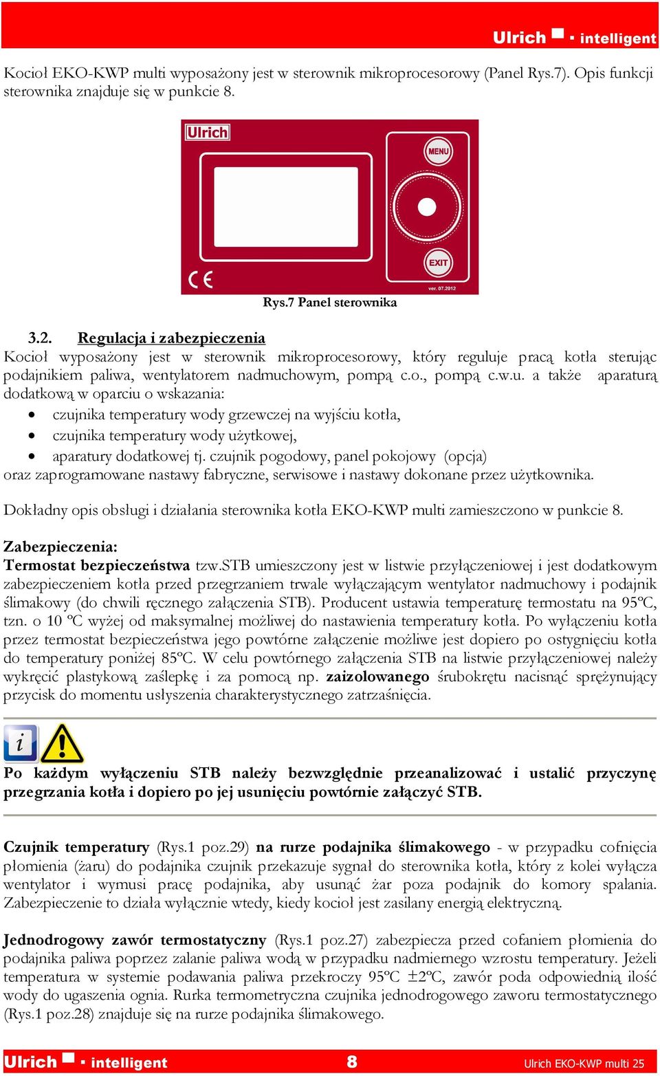 czujnik pogodowy, panel pokojowy (opcja) oraz zaprogramowane nastawy fabryczne, serwisowe i nastawy dokonane przez użytkownika.