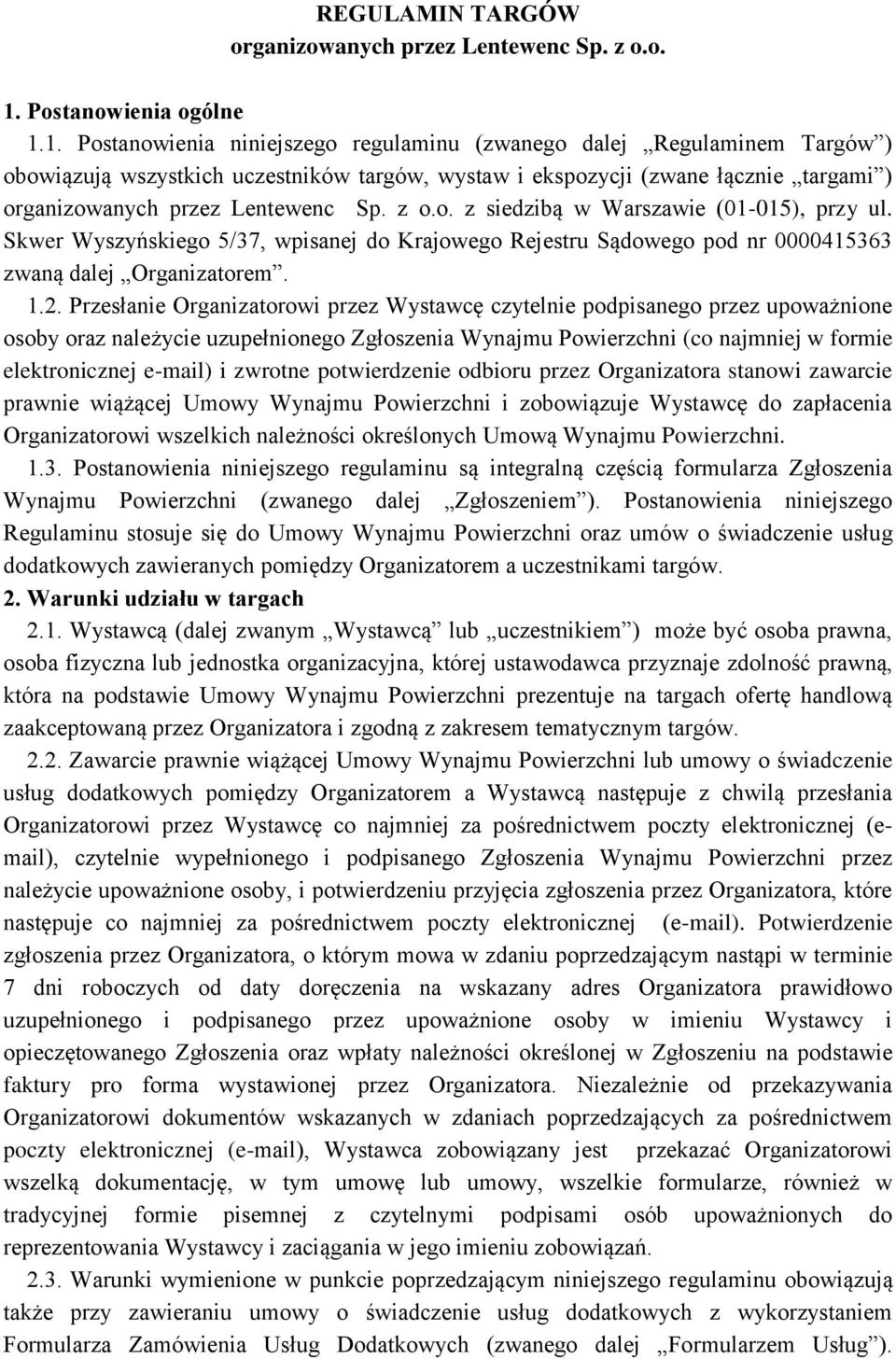 1. Postanowienia niniejszego regulaminu (zwanego dalej Regulaminem Targów ) obowiązują wszystkich uczestników targów, wystaw i ekspozycji (zwane łącznie targami ) organizowanych przez Lentewenc Sp.