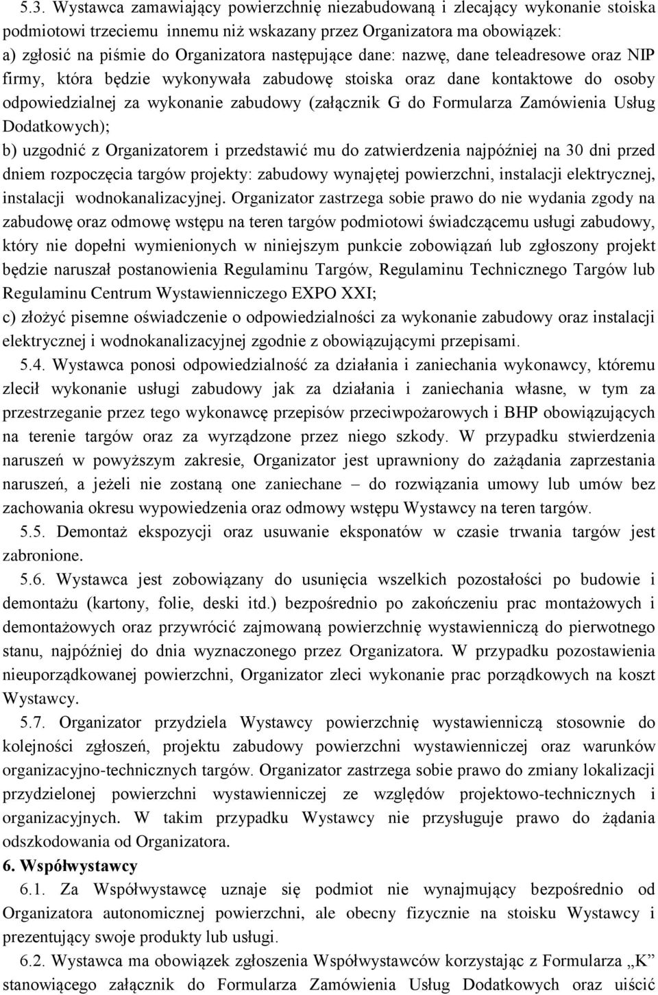 Zamówienia Usług Dodatkowych); b) uzgodnić z Organizatorem i przedstawić mu do zatwierdzenia najpóźniej na 30 dni przed dniem rozpoczęcia targów projekty: zabudowy wynajętej powierzchni, instalacji