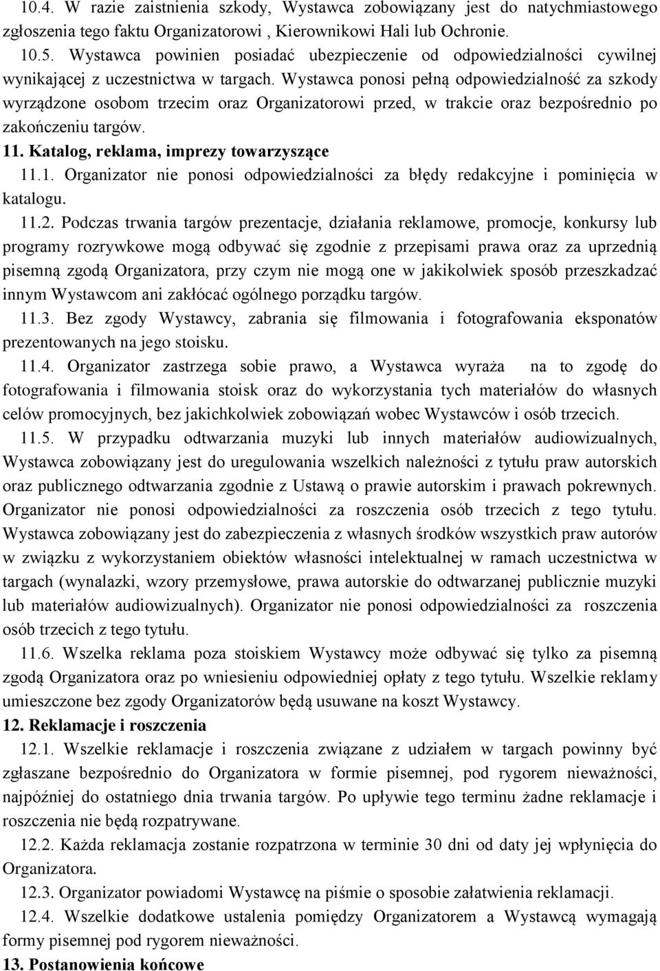 Wystawca ponosi pełną odpowiedzialność za szkody wyrządzone osobom trzecim oraz Organizatorowi przed, w trakcie oraz bezpośrednio po zakończeniu targów. 11. Katalog, reklama, imprezy towarzyszące 11.