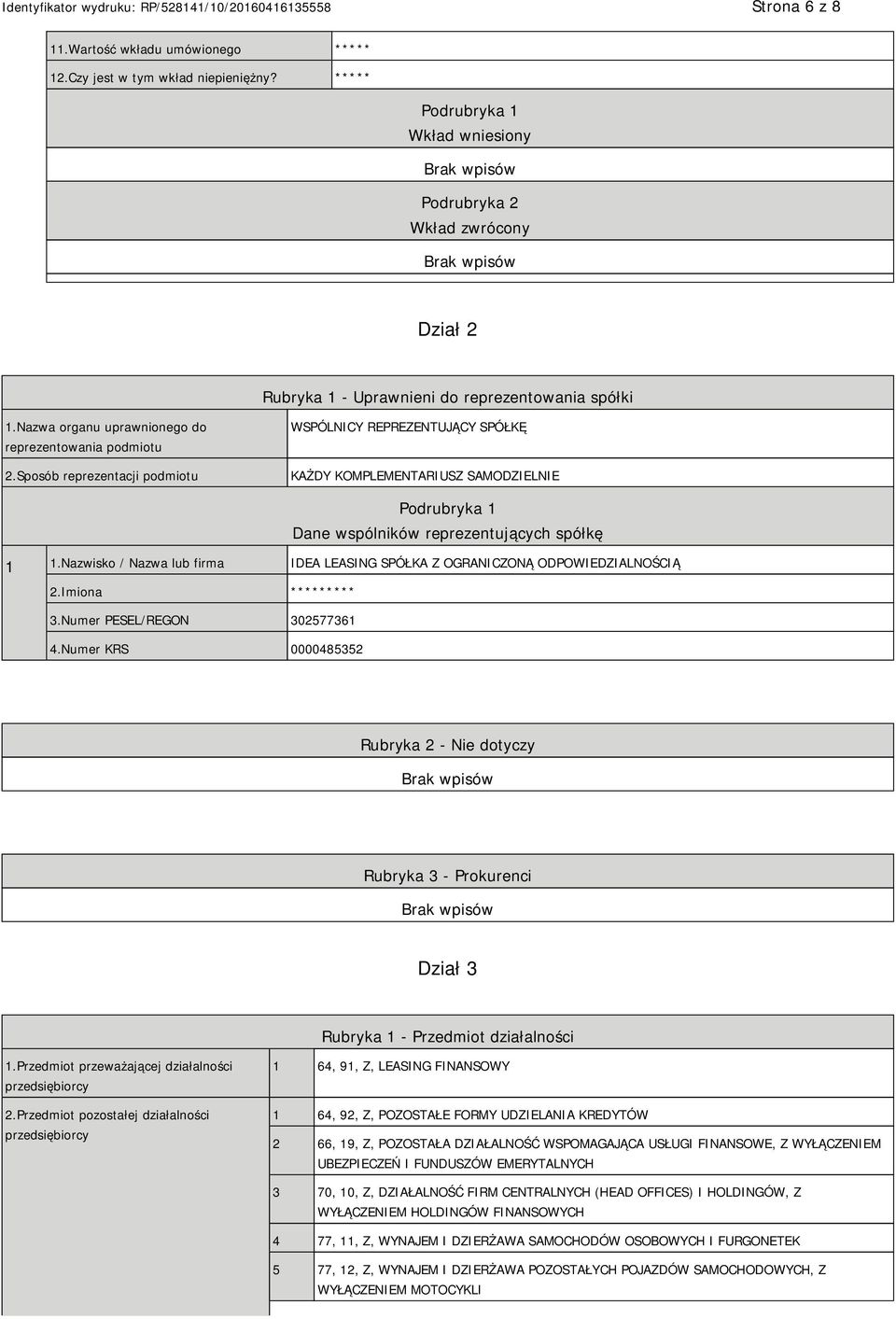 Sposób reprezentacji podmiotu WSPÓLNICY REPREZENTUJĄCY SPÓŁKĘ KAŻDY KOMPLEMENTARIUSZ SAMODZIEL Podrubryka 1 Dane wspólników reprezentujących spółkę 1 1.