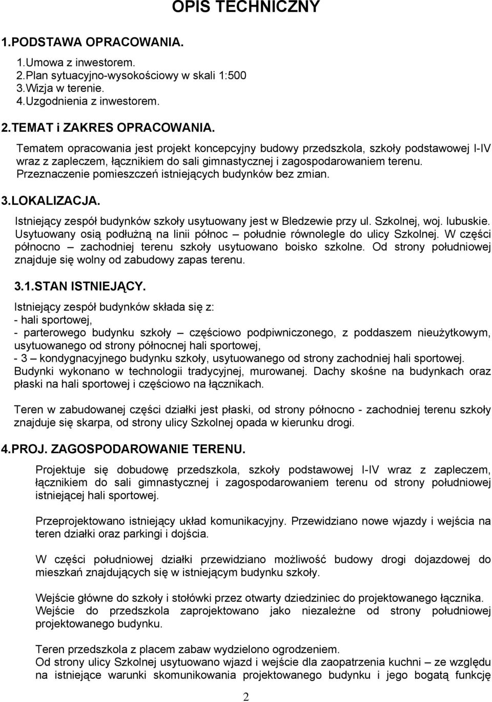 Przeznaczenie pomieszczeń istniejących budynków bez zmian. 3.LOKALIZACJA. Istniejący zespół budynków szkoły usytuowany jest w Bledzewie przy ul. Szkolnej, woj. lubuskie.