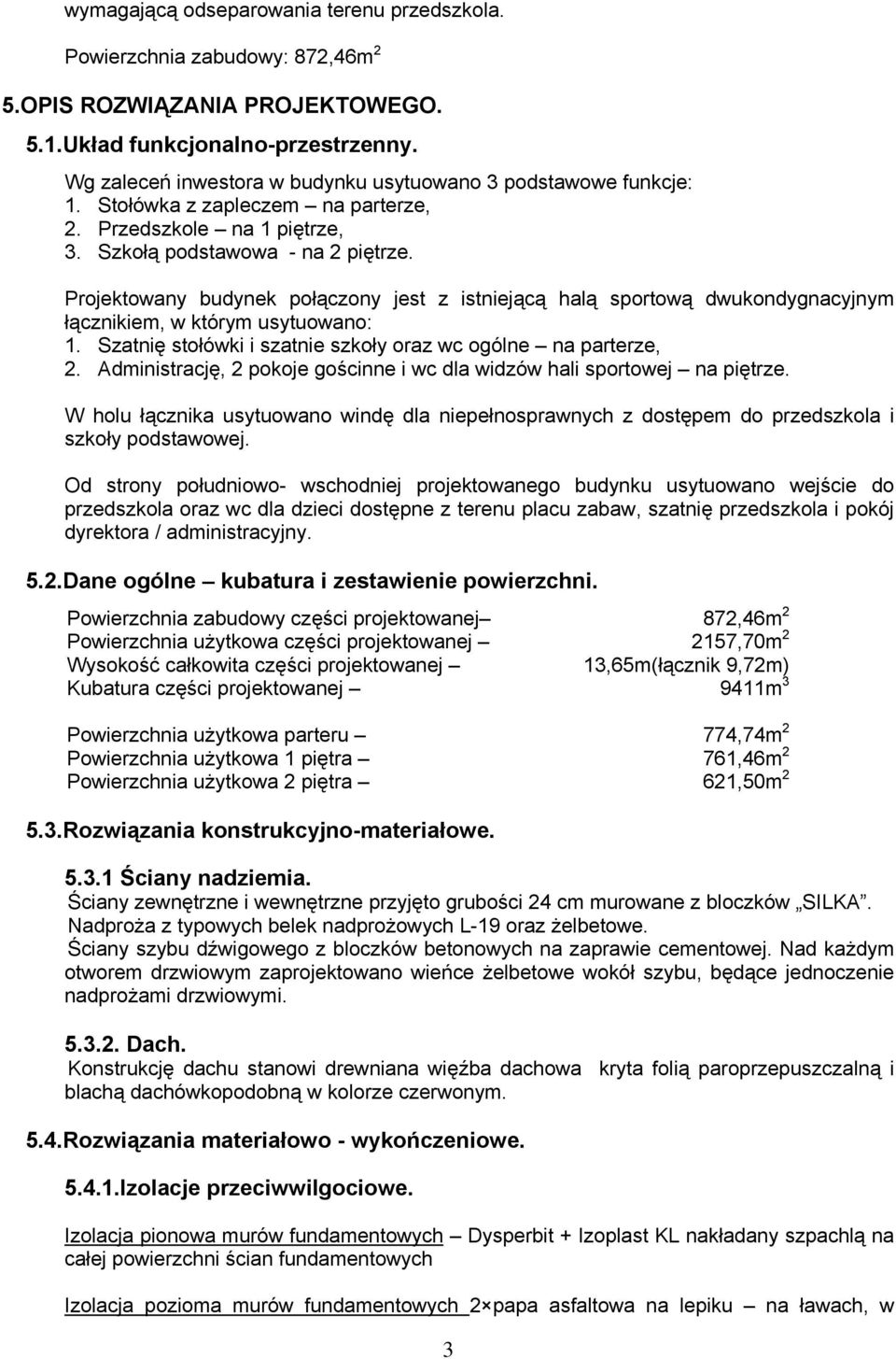 Projektowany budynek połączony jest z istniejącą halą sportową dwukondygnacyjnym łącznikiem, w którym usytuowano: 1. Szatnię stołówki i szatnie szkoły oraz wc ogólne na parterze, 2.