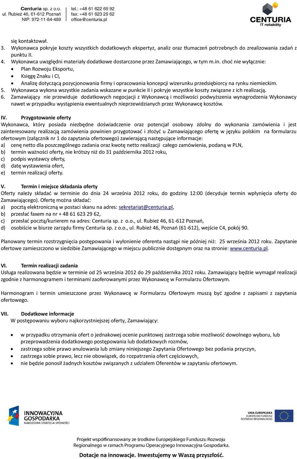 choć nie wyłącznie: Plan Rozwoju Eksportu, Księgę Znaku i CI, Analizę dotyczącą pozycjonowania firmy i opracowania koncepcji wizerunku przedsiębiorcy na rynku niemieckim. 5.