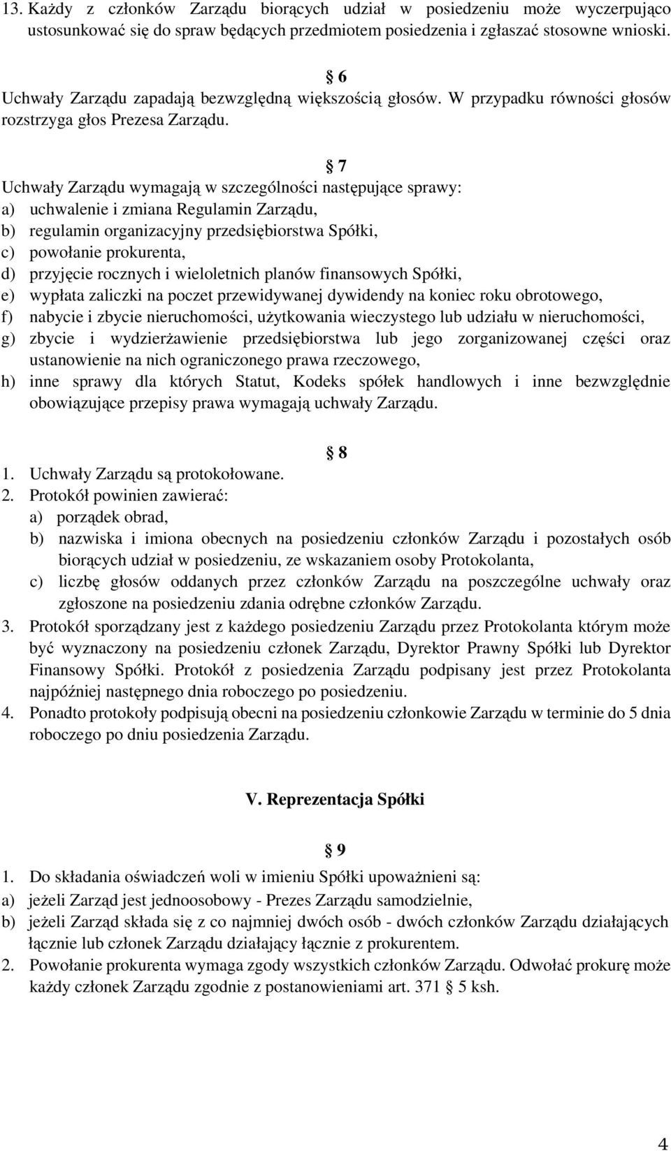 7 Uchwały Zarządu wymagają w szczególności następujące sprawy: a) uchwalenie i zmiana Regulamin Zarządu, b) regulamin organizacyjny przedsiębiorstwa Spółki, c) powołanie prokurenta, d) przyjęcie