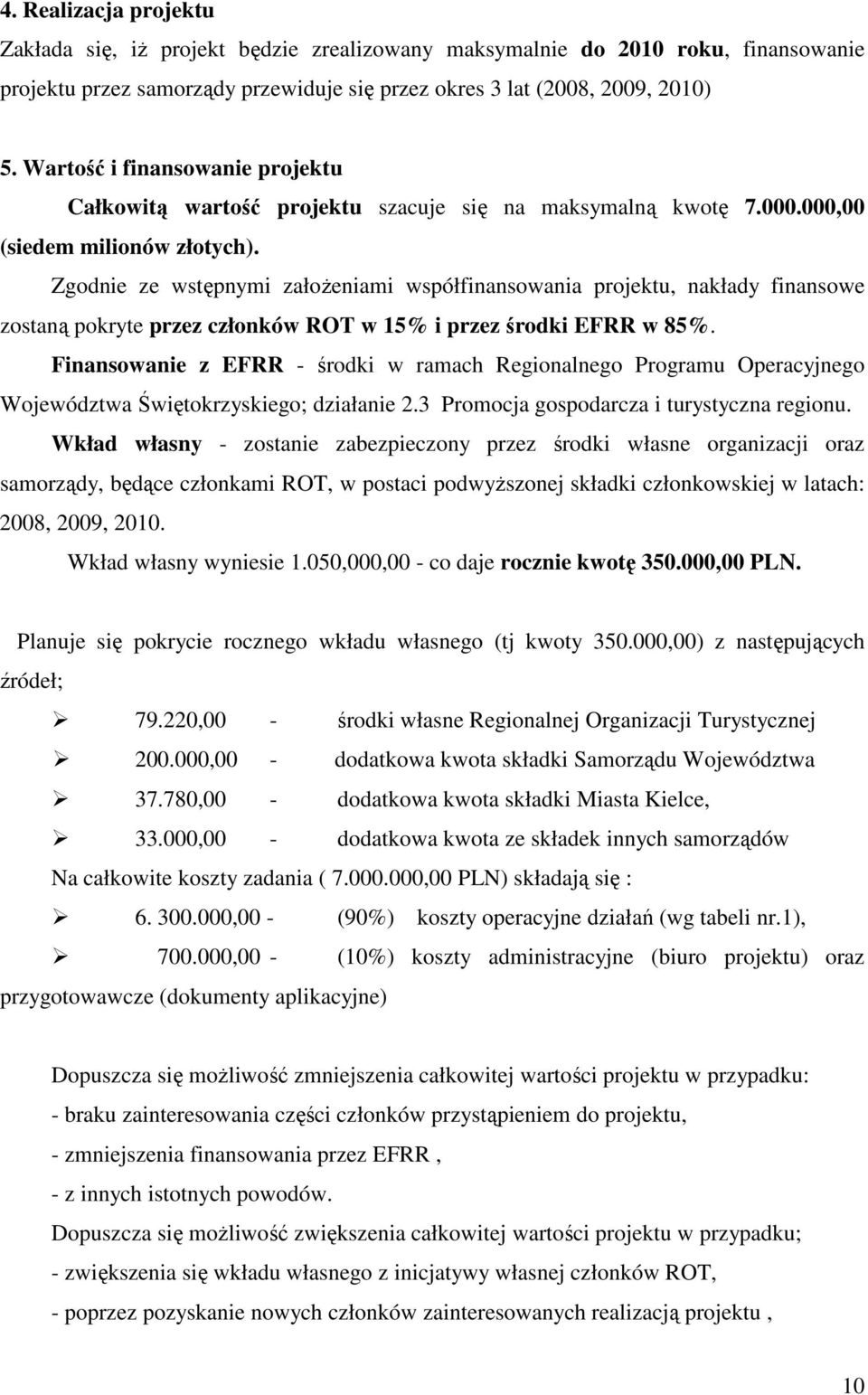 Zgodnie ze wstępnymi załoŝeniami współfinansowania projektu, nakłady finansowe zostaną pokryte przez członków ROT w 15% i przez środki EFRR w 85%.