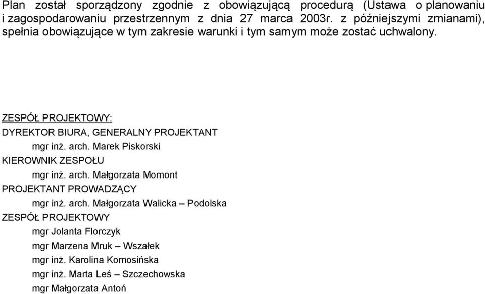 ZESPÓŁ PROJEKTOWY: DYREKTOR BIURA, GENERALNY PROJEKTANT mgr inż. arch. Marek Piskorski KIEROWNIK ZESPOŁU mgr inż. arch. Małgorzata Momont PROJEKTANT PROWADZĄCY mgr inż.