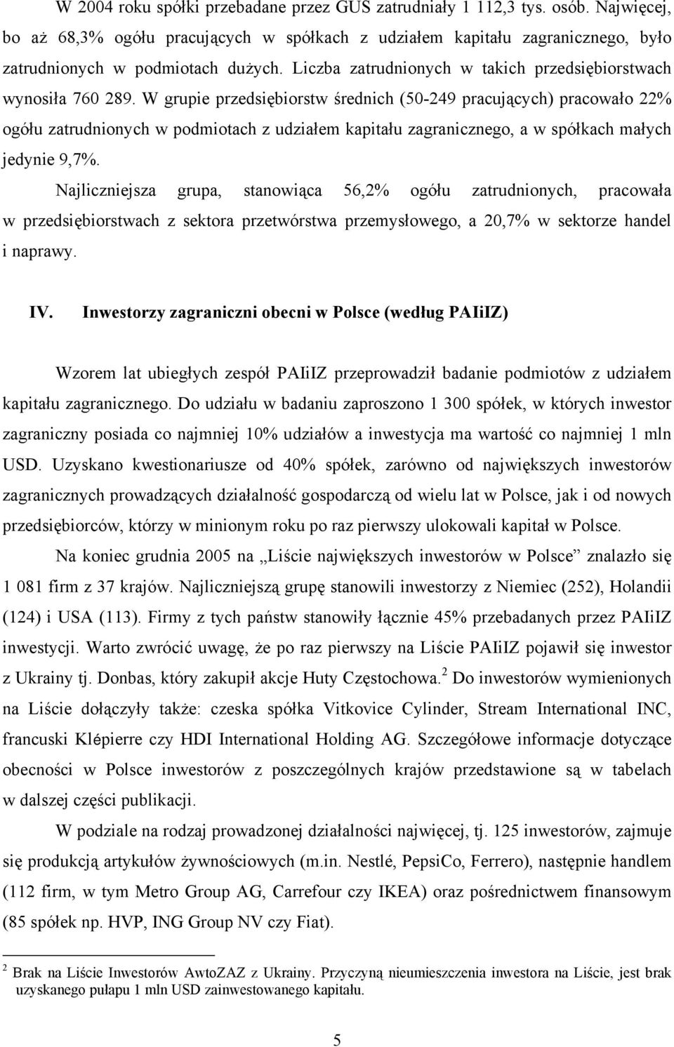 W grupie przedsiębiorstw średnich (50-249 pracujących) pracowało 22% ogółu zatrudnionych w podmiotach z udziałem kapitału zagranicznego, a w spółkach małych jedynie 9,7%.
