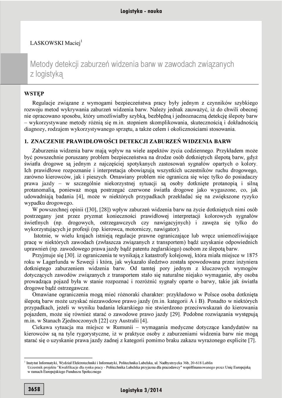 Należy jednak zauważyć, iż do chwili obecnej nie opracowano sposobu, który umożliwiałby szybką, bezbłędną i jednoznaczną detekcję ślepoty barw wykorzystywane metody różnią się m.in.