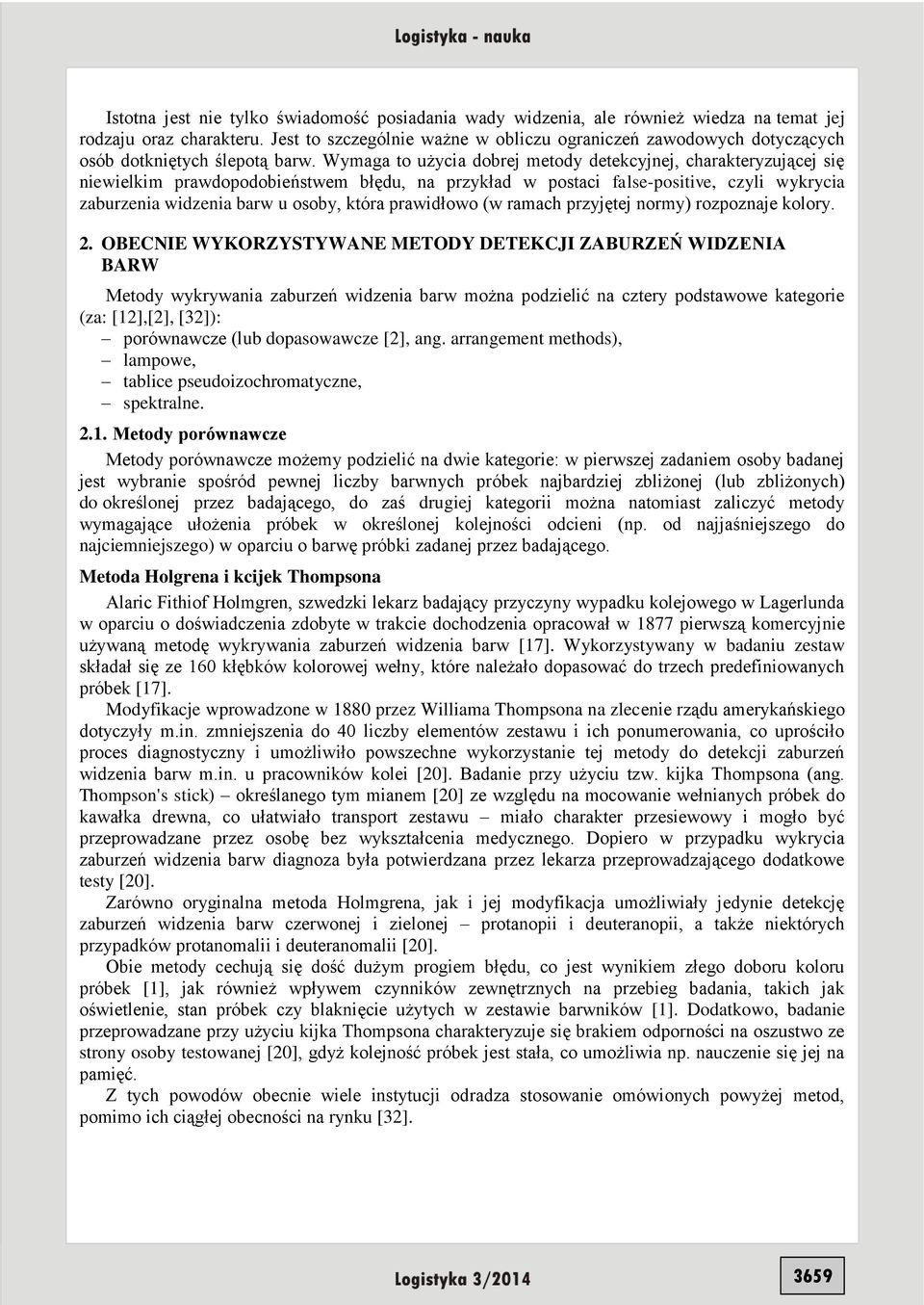 Wymaga to użycia dobrej metody detekcyjnej, charakteryzującej się niewielkim prawdopodobieństwem błędu, na przykład w postaci false-positive, czyli wykrycia zaburzenia widzenia barw u osoby, która