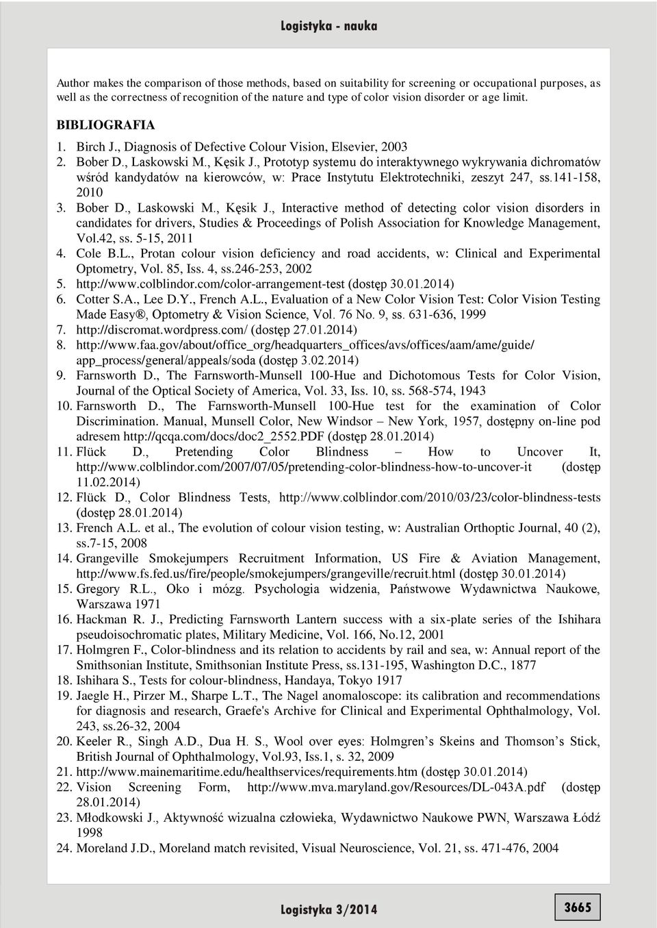 , Prototyp systemu do interaktywnego wykrywania dichromatów wśród kandydatów na kierowców, w: Prace Instytutu Elektrotechniki, zeszyt 247, ss.141-158, 2010 3. Bober D., Laskowski M., Kęsik J.