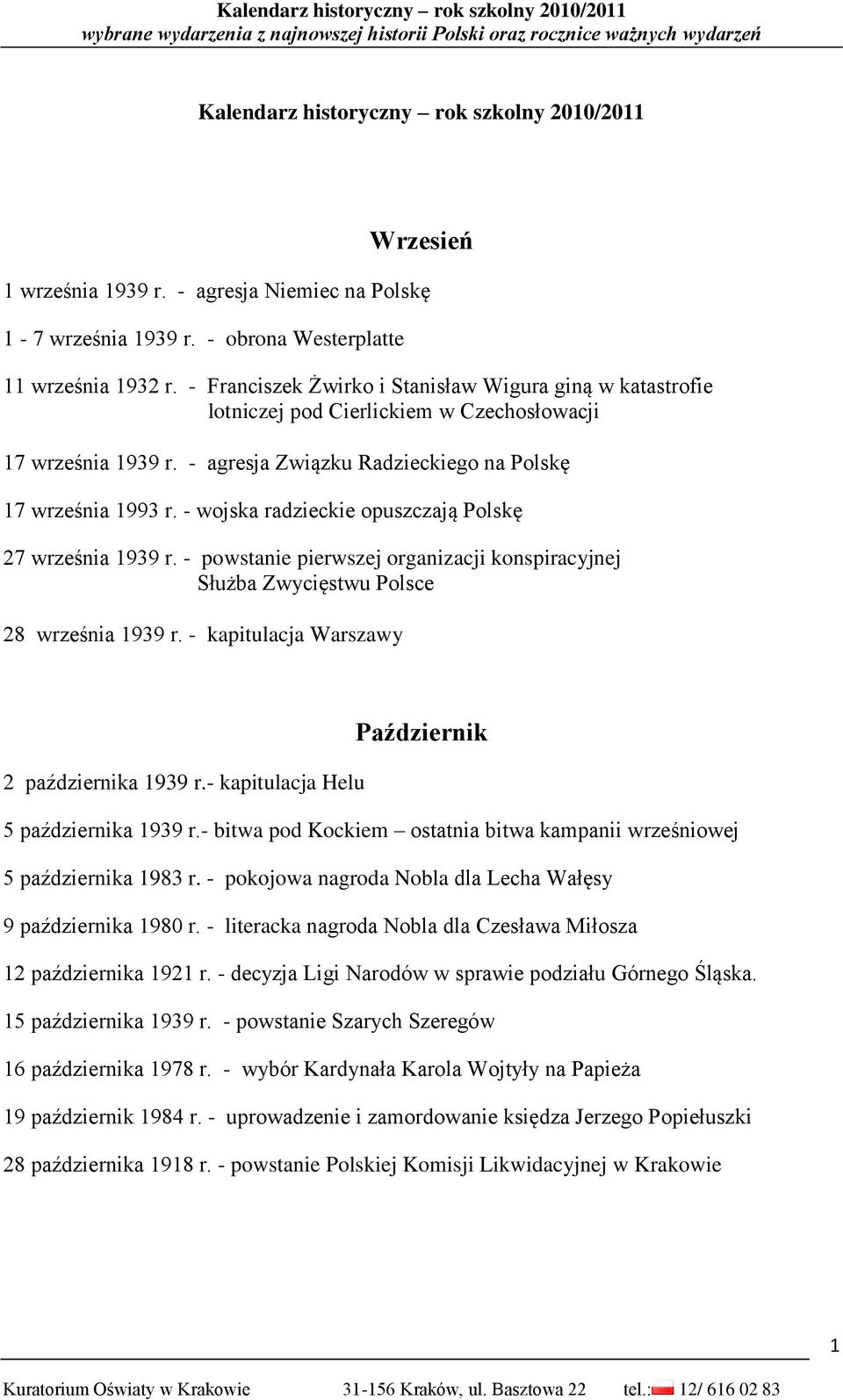 - wojska radzieckie opuszczają Polskę 27 września 1939 r. - powstanie pierwszej organizacji konspiracyjnej Służba Zwycięstwu Polsce 28 września 1939 r.