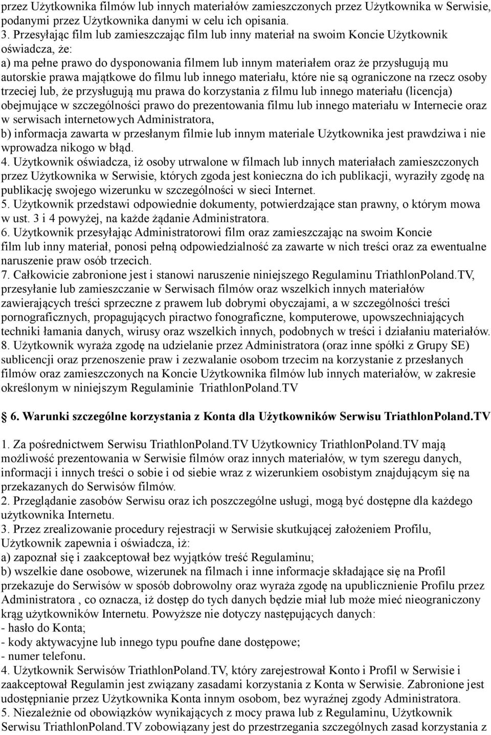 prawa majątkowe do filmu lub innego materiału, które nie są ograniczone na rzecz osoby trzeciej lub, że przysługują mu prawa do korzystania z filmu lub innego materiału (licencja) obejmujące w