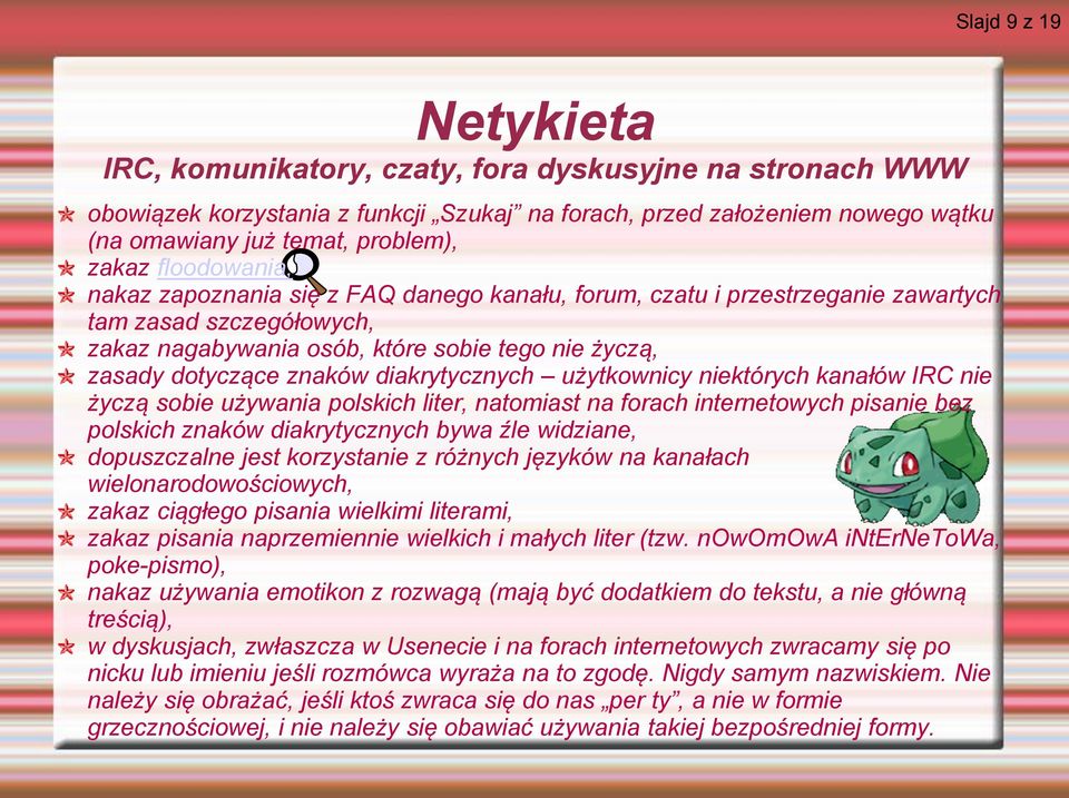 znaków diakrytycznych użytkownicy niektórych kanałów IRC nie życzą sobie używania polskich liter, natomiast na forach internetowych pisanie bez polskich znaków diakrytycznych bywa źle widziane,