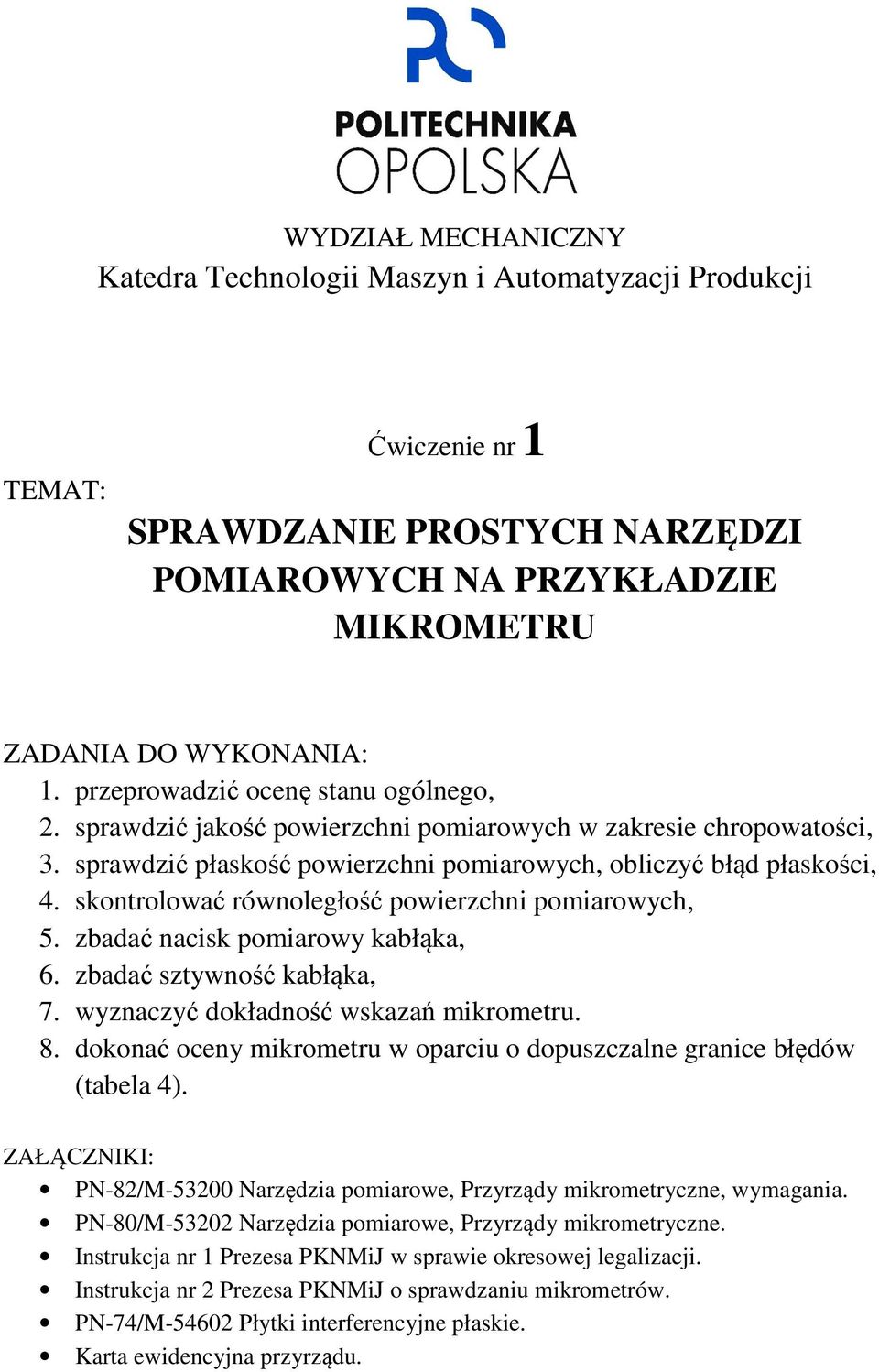 skontrolować równoległość powierzchni pomiarowych, 5. zbadać nacisk pomiarowy kabłąka, 6. zbadać sztywność kabłąka, 7. wyznaczyć dokładność wskazań mikrometru. 8.