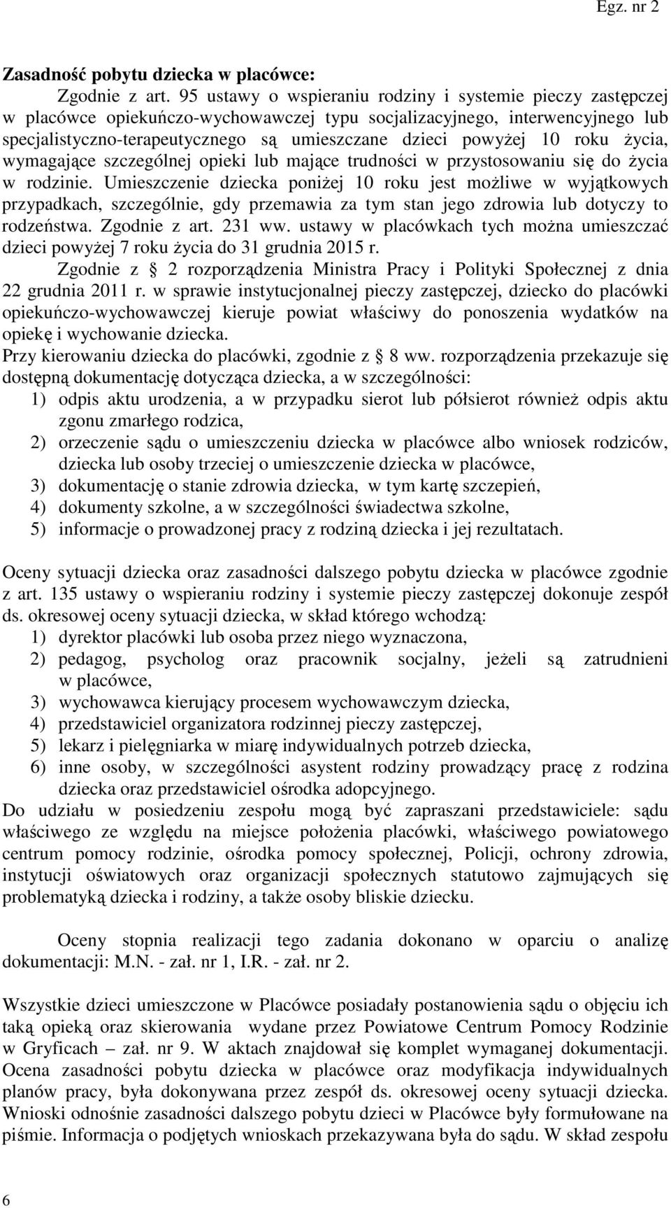 10 roku życia, wymagające szczególnej opieki lub mające trudności w przystosowaniu się do życia w rodzinie.