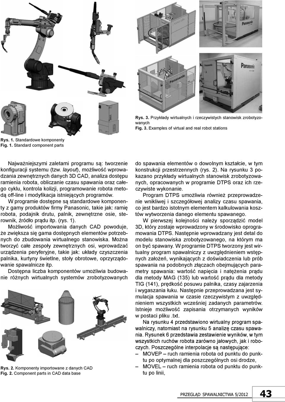 layout), możliwość wprowadzania zewnętrznych danych 3D CAD, analiza dostępu ramienia robota, obliczanie czasu spawania oraz całego cyklu, kontrola kolizji, programowanie robota metodą off-line i