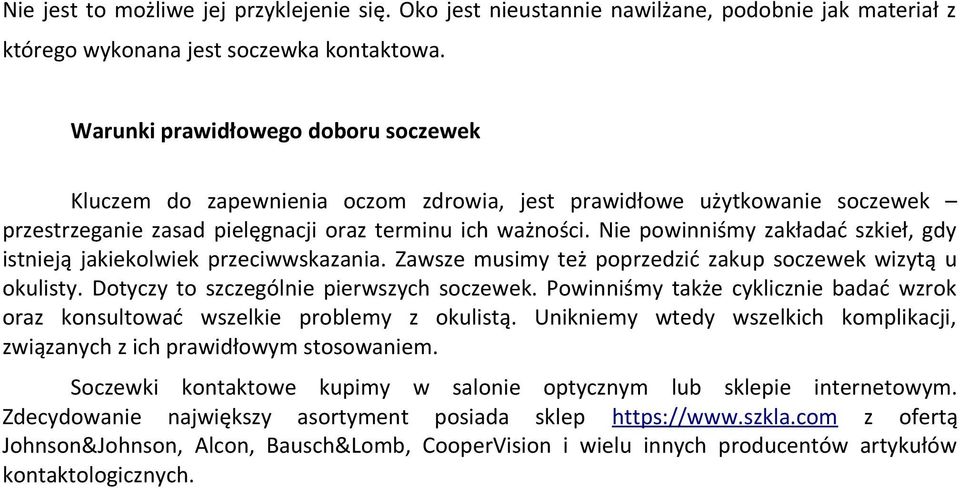 Nie powinniśmy zakładać szkieł, gdy istnieją jakiekolwiek przeciwwskazania. Zawsze musimy też poprzedzić zakup soczewek wizytą u okulisty. Dotyczy to szczególnie pierwszych soczewek.