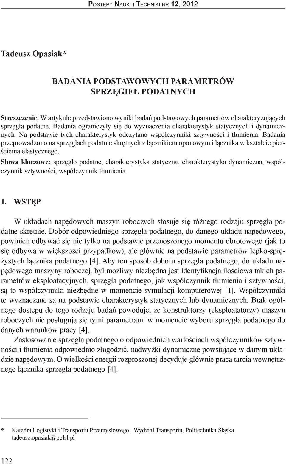 Badania przeprowadzono na sprzęgłach podatnie skrętnych z łącznikiem oponowym i łącznika w kształcie pierścienia elastycznego.