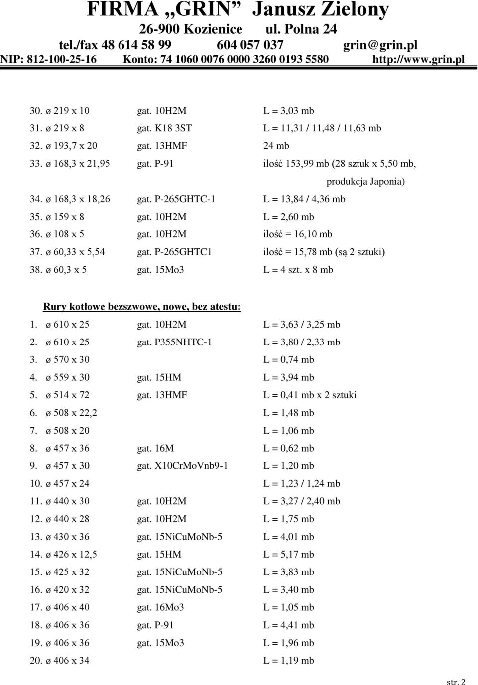ø 60,33 x 5,54 gat. P-265GHTC1 ilość = 15,78 mb (są 2 sztuki) 38. ø 60,3 x 5 gat. 15Mo3 L = 4 szt. x 8 mb Rury kotłowe bezszwowe, nowe, bez atestu: 1. ø 610 x 25 gat. 10H2M L = 3,63 / 3,25 mb 2.