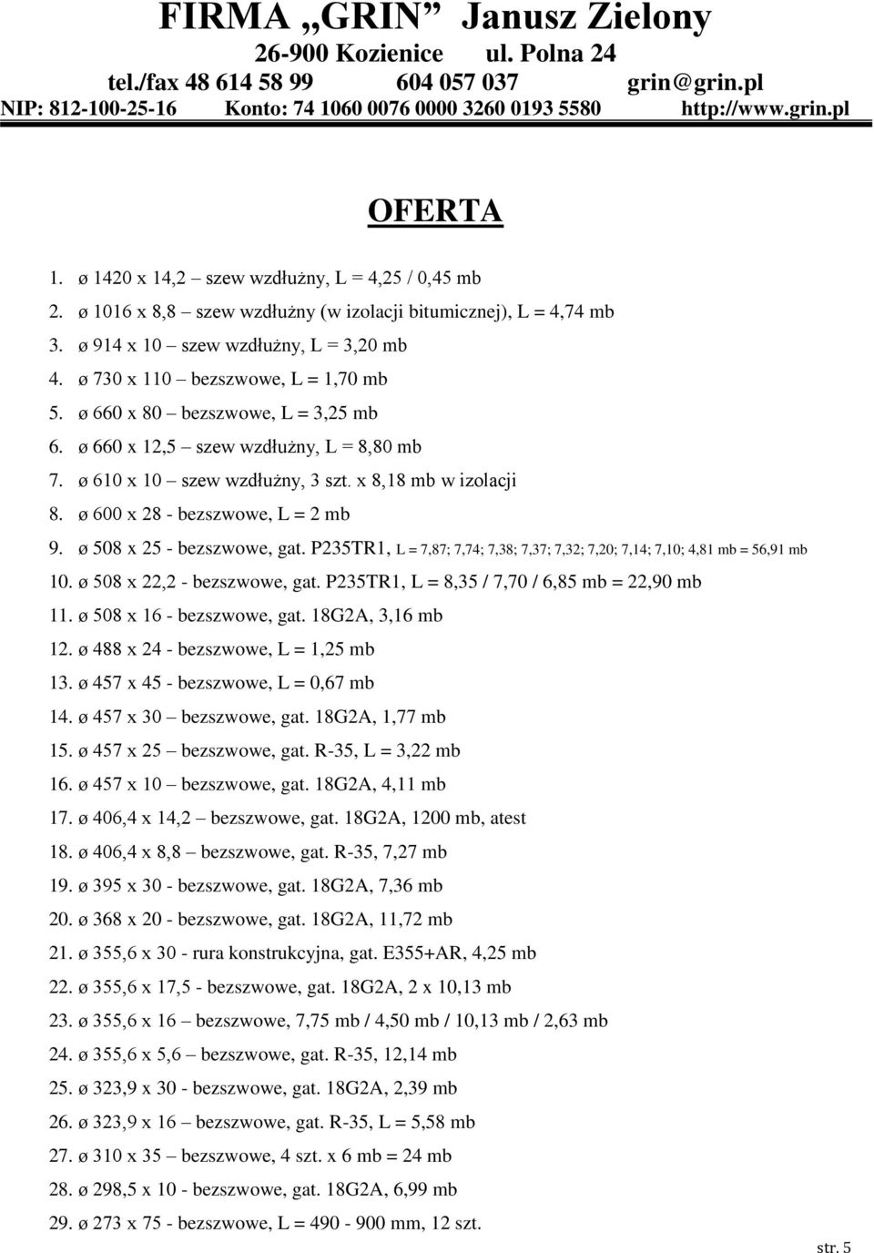 ø 600 x 28 - bezszwowe, L = 2 mb 9. ø 508 x 25 - bezszwowe, gat. P235TR1, L = 7,87; 7,74; 7,38; 7,37; 7,32; 7,20; 7,14; 7,10; 4,81 mb = 56,91 mb 10. ø 508 x 22,2 - bezszwowe, gat.