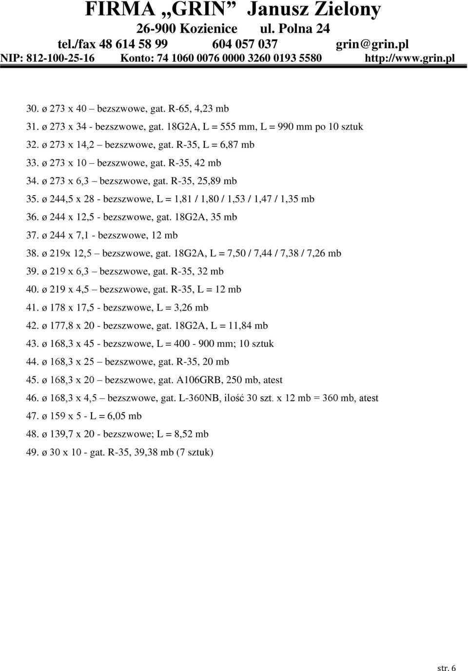 18G2A, 35 mb 37. ø 244 x 7,1 - bezszwowe, 12 mb 38. ø 219x 12,5 bezszwowe, gat. 18G2A, L = 7,50 / 7,44 / 7,38 / 7,26 mb 39. ø 219 x 6,3 bezszwowe, gat. R-35, 32 mb 40. ø 219 x 4,5 bezszwowe, gat.