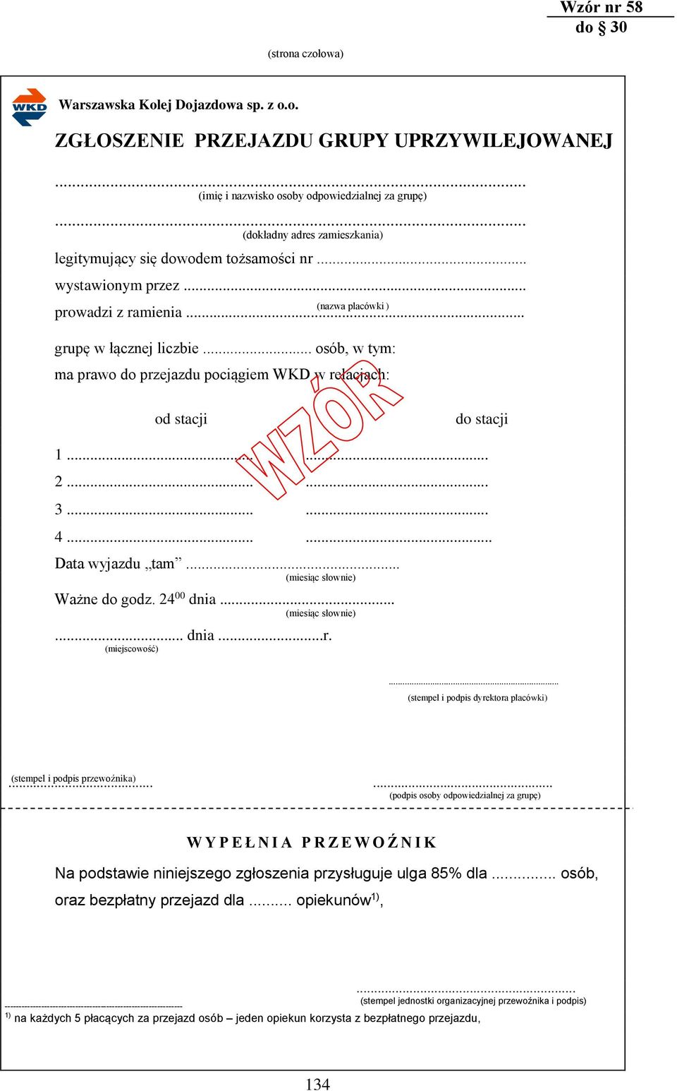 .. osób, w tym: ma prawo do przejazdu pociągiem WKD w relacjach: od stacji do stacji 1...... 2...... 3...... 4...... Data wyjazdu tam... (miesiąc słownie) Ważne do godz. 24 00 dnia... (miesiąc słownie)... dnia...r. (miejscowość).