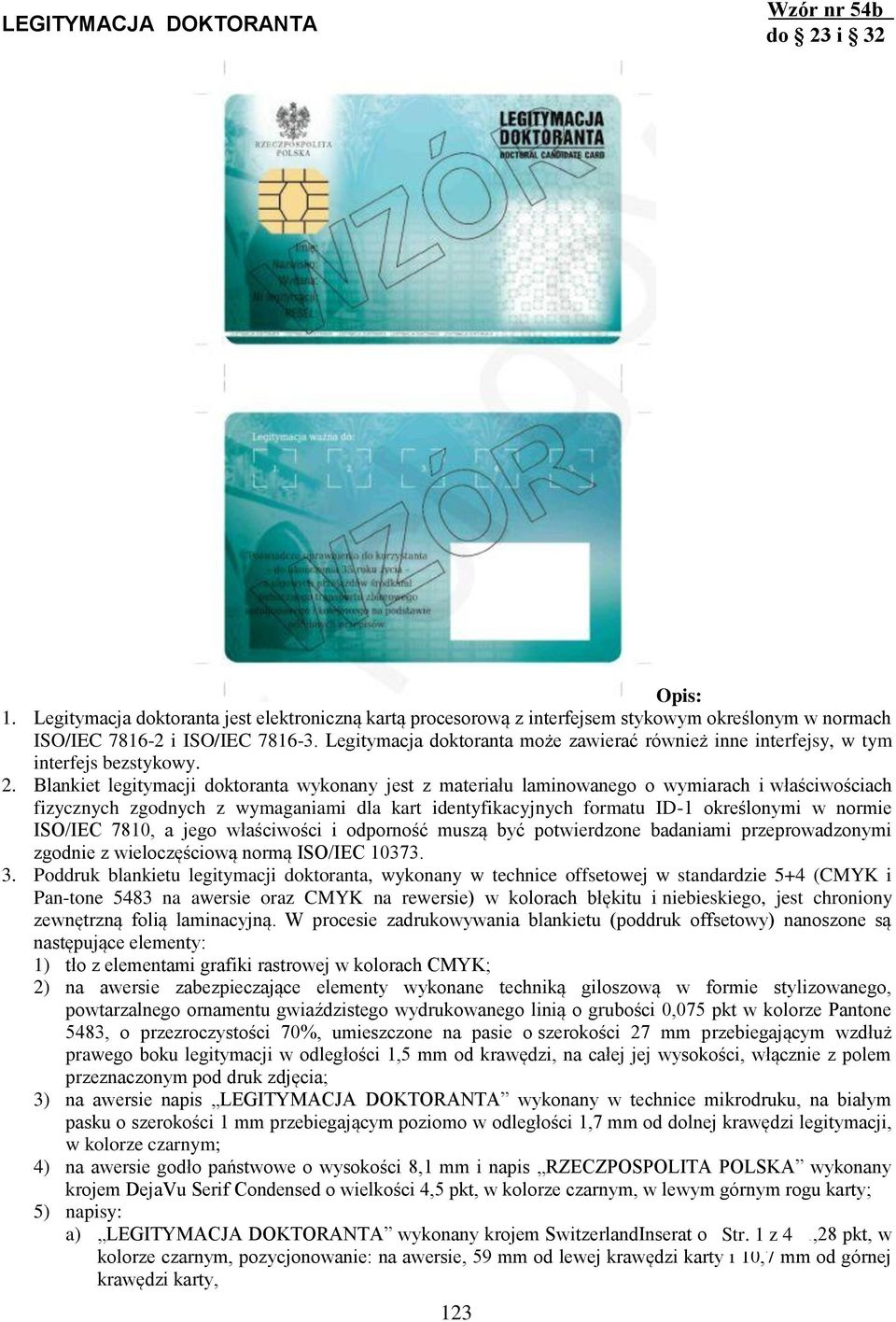 Blankiet legitymacji doktoranta wykonany jest z materiału laminowanego o wymiarach i właściwościach fizycznych zgodnych z wymaganiami dla kart identyfikacyjnych formatu ID-1 określonymi w normie
