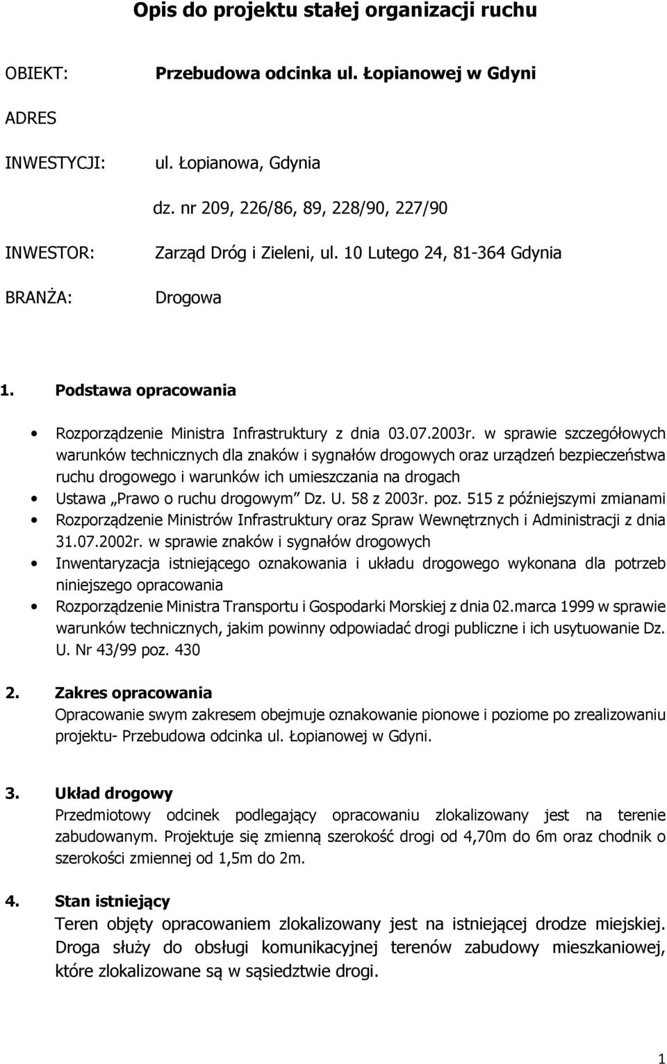 w sprawie szczegółowych warunków technicznych dla znaków i sygnałów drogowych oraz urządzeń bezpieczeństwa ruchu drogowego i warunków ich umieszczania na drogach Ustawa Prawo o ruchu drogowym Dz. U. 58 z 2003r.