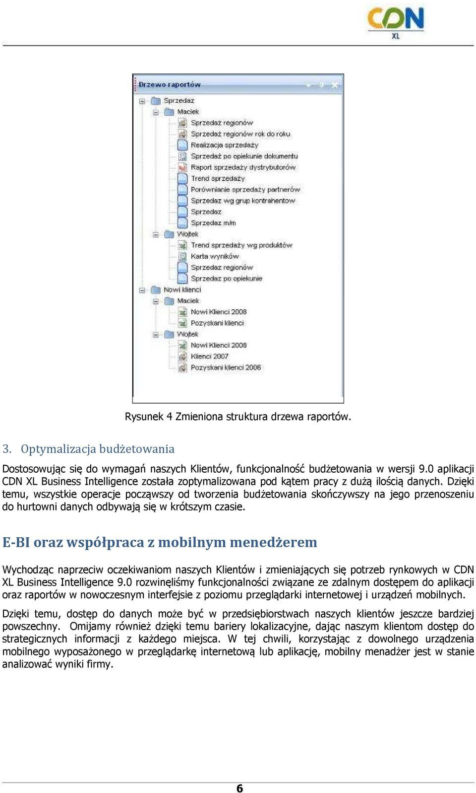 Dzięki temu, wszystkie operacje począwszy od tworzenia budżetowania skończywszy na jego przenoszeniu do hurtowni danych odbywają się w krótszym czasie.