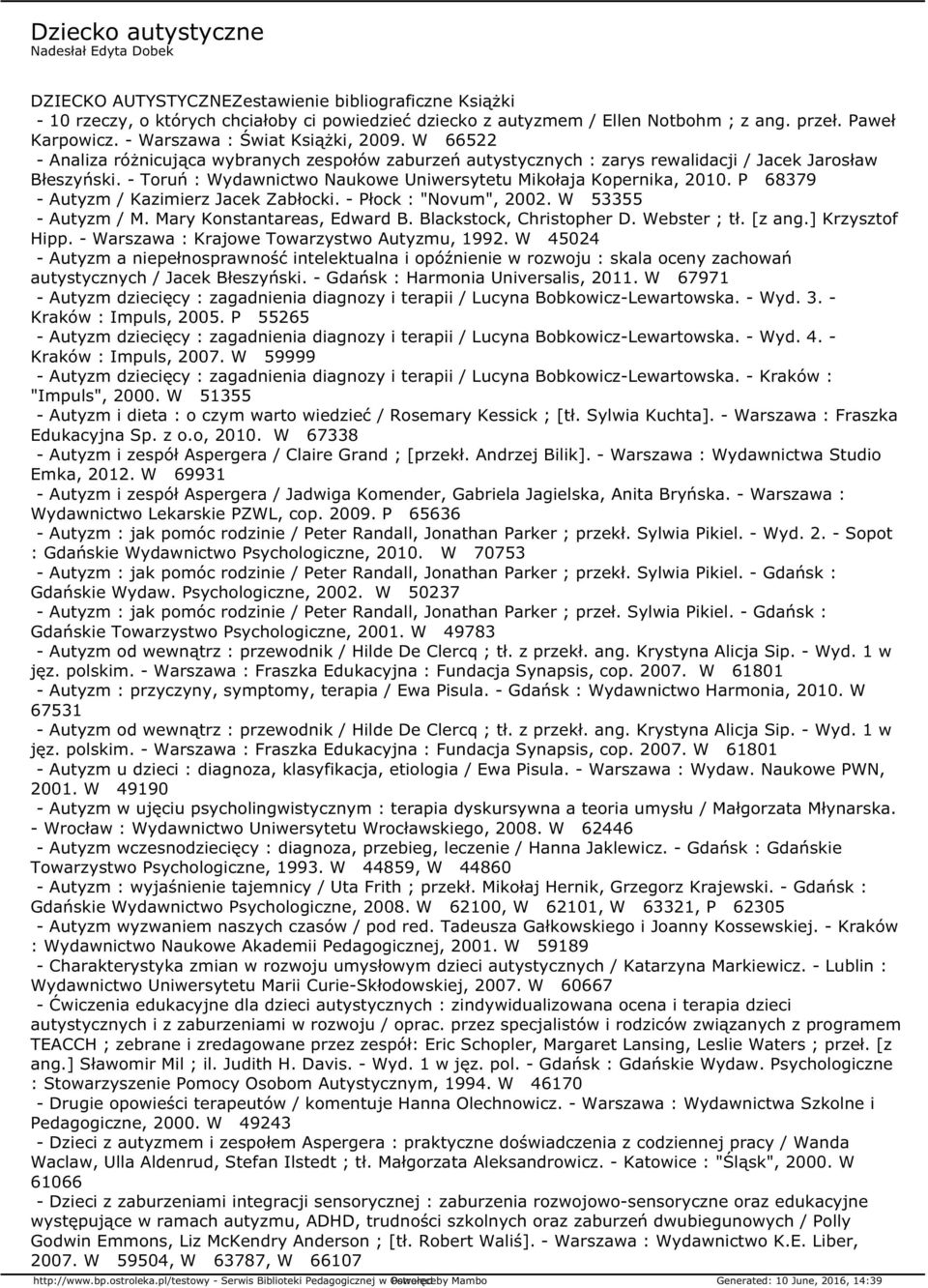 - Toruń : Wydawnictwo Naukowe Uniwersytetu Mikołaja Kopernika, 2010. P 68379 - Autyzm / Kazimierz Jacek Zabłocki. - Płock : "Novum", 2002. W 53355 - Autyzm / M. Mary Konstantareas, Edward B.