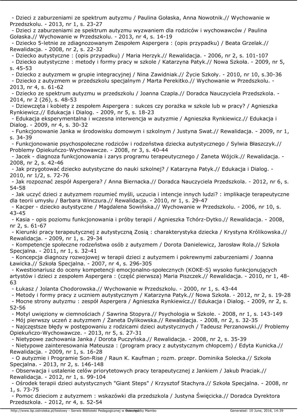 14-19 - Dziecko 5-letnie ze zdiagnozowanym Zespołem Aspergera : (opis przypadku) / Beata Grzelak.// Rewalidacja. - 2008, nr 2, s. 22-32 - Dziecko autystyczne : (opis przypadku) / Maria Herzyk.