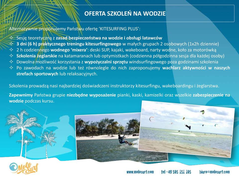 optymistkach (codzienna półgodzinna sesja dla każdej osoby) Dowolna możliwość korzystania z wypożyczalni sprzętu windsurfingowego poza godzinami szkolenia Po zawodach na wodzie lub też równolegle do