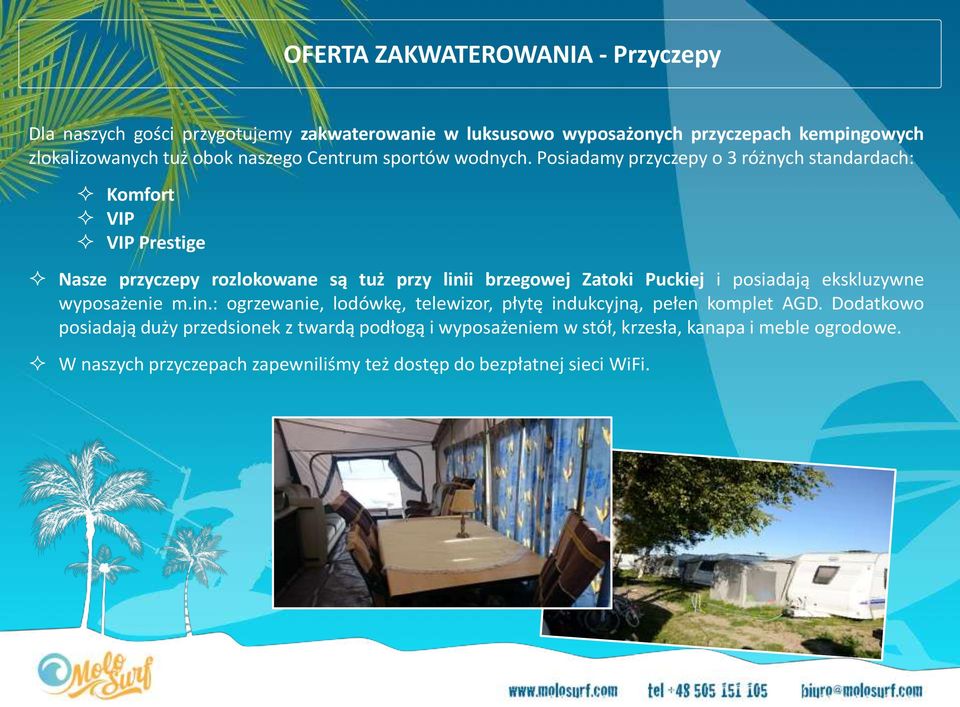 Posiadamy przyczepy o 3 różnych standardach: Komfort VIP VIP Prestige Nasze przyczepy rozlokowane są tuż przy linii brzegowej Zatoki Puckiej i posiadają